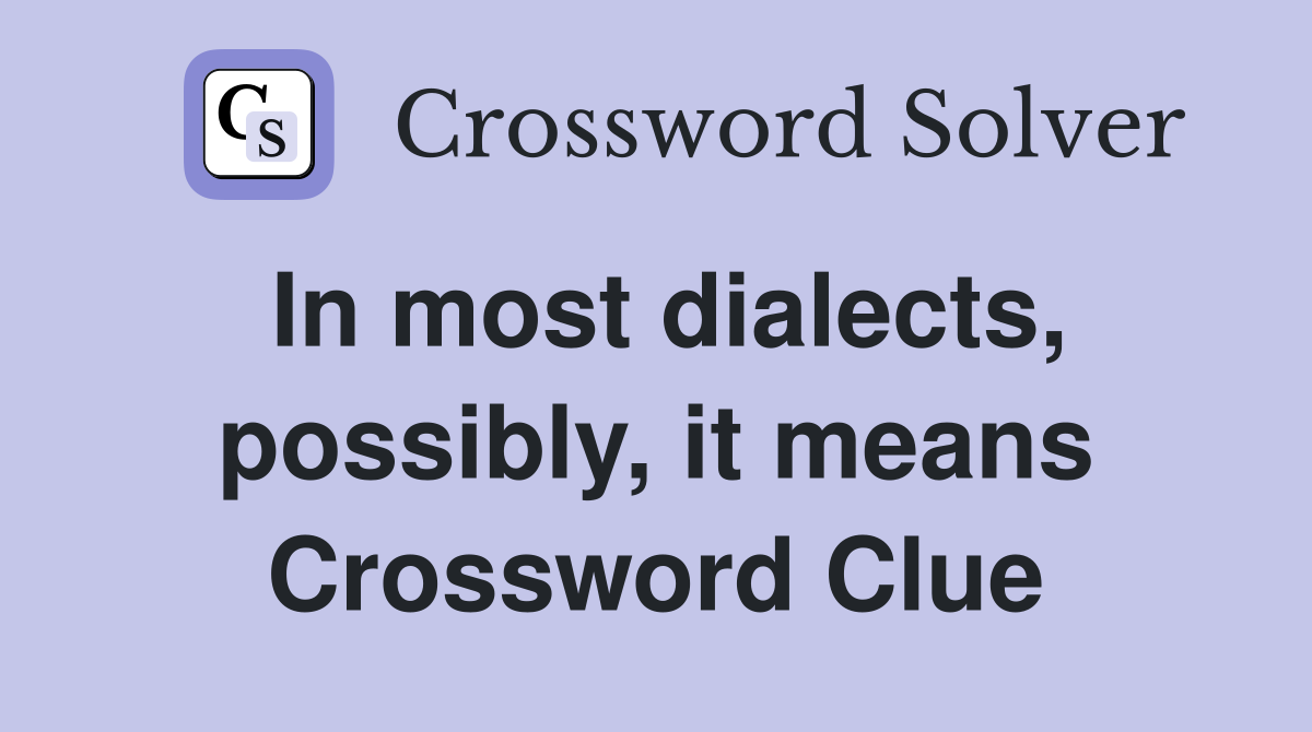 In most dialects, possibly, it means 